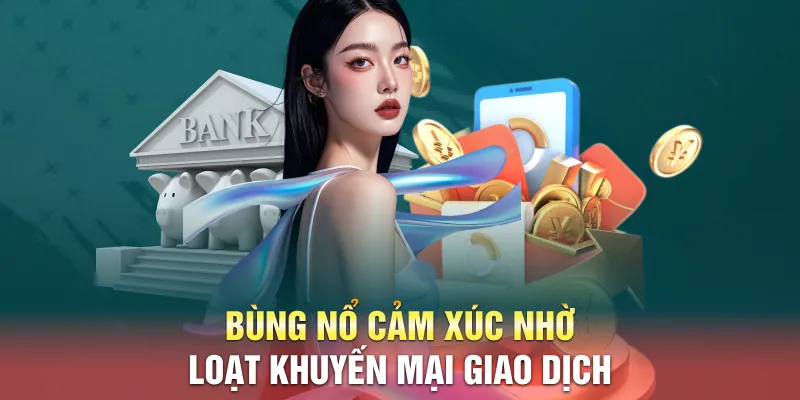 Bùng nổ cảm xúc nhờ loạt khuyến mại giao dịch