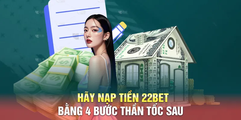 Hãy nạp tiền 22BET bằng 4 bước thần tốc sau