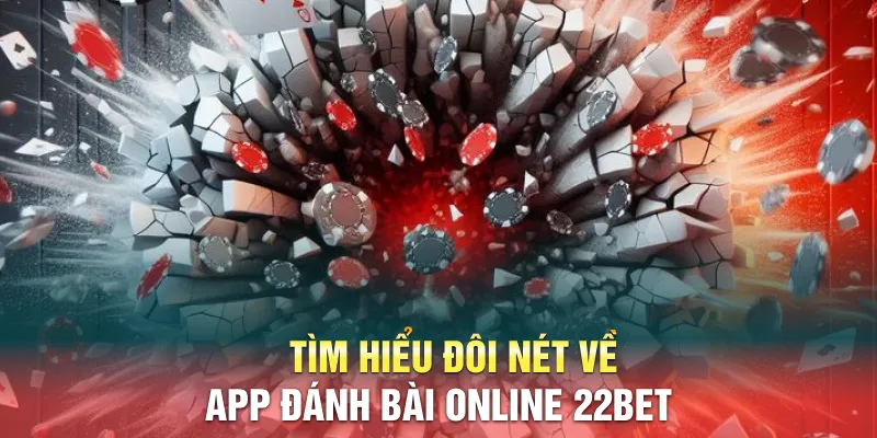 Tìm hiểu đôi nét về app đánh bài online 22BET