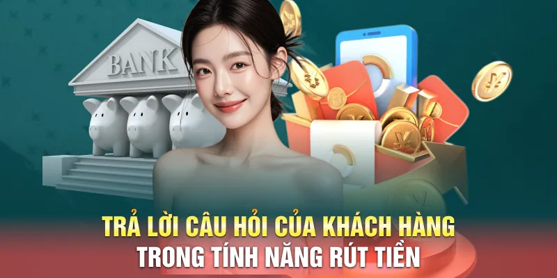 Trả lời câu hỏi của khách hàng trong tính năng rút tiền